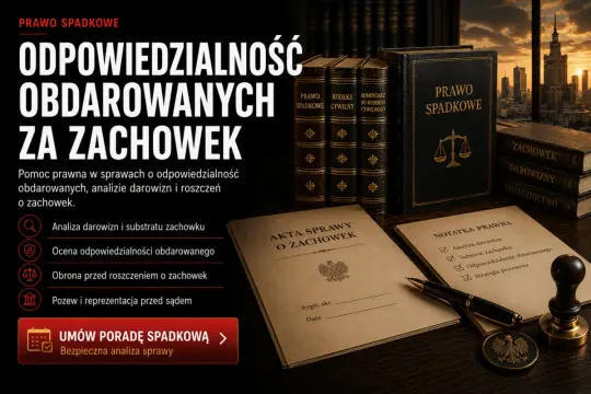Prawo spadkowe: odpowiedzialność obdarowanych za zachowek. Analiza darowizn, ocena odpowiedzialności, obrona przed roszczeniem. Umów poradę spadkową.