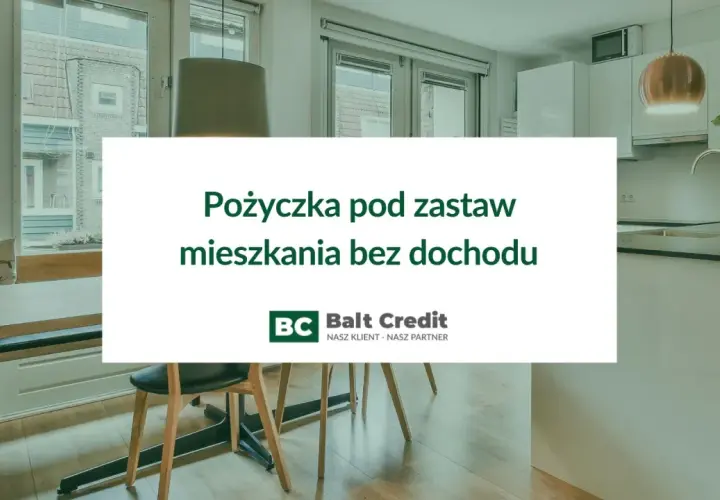 Pożyczka pod zastaw mieszkania bez dochodu. Balt Credit oferuje wsparcie finansowe, gdy zdolność kredytowa jest niska.
