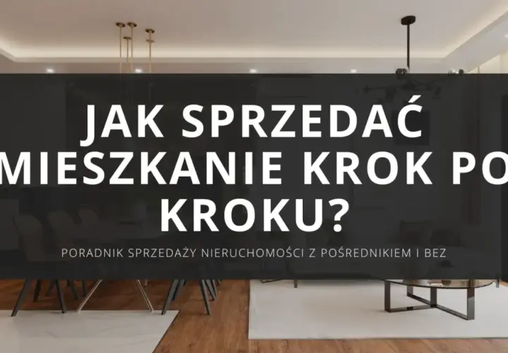 Jak sprzedać mieszkanie krok po kroku? Poradnik sprzedaży nieruchomości z pośrednikiem i bez.