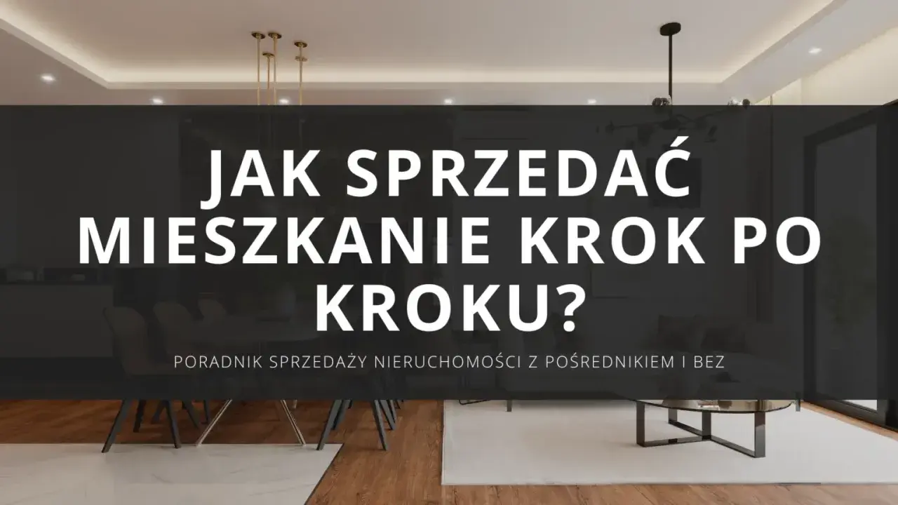Jak sprzedać mieszkanie krok po kroku? Poradnik sprzedaży nieruchomości z pośrednikiem i bez.